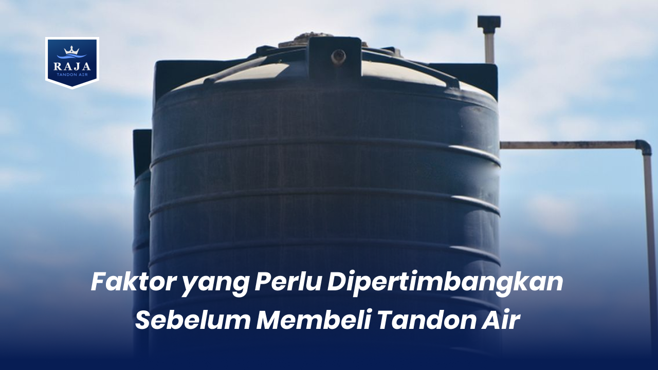 Faktor yang Perlu Dipertimbangkan Sebelum Membeli Tandon Air