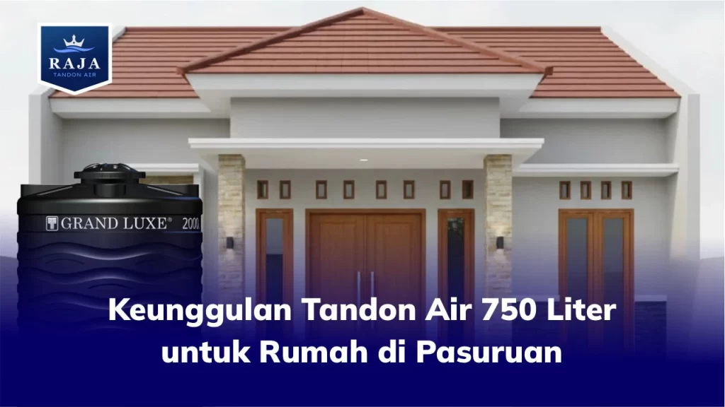 Keunggulan Tandon Air 750 Liter untuk Rumah di Pasuruan