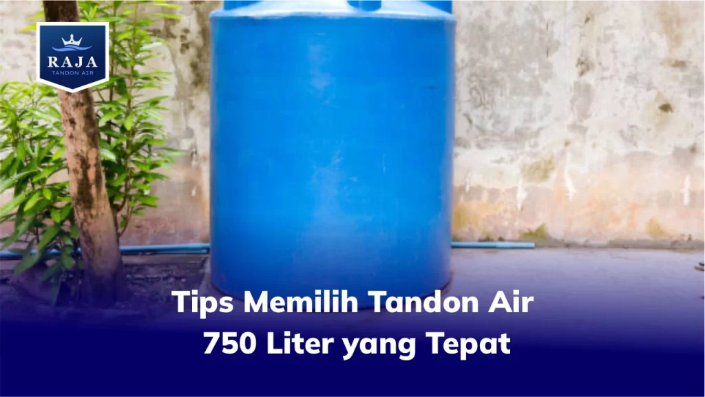 Tips Memilih Tandon Air 750 Liter yang Tepat