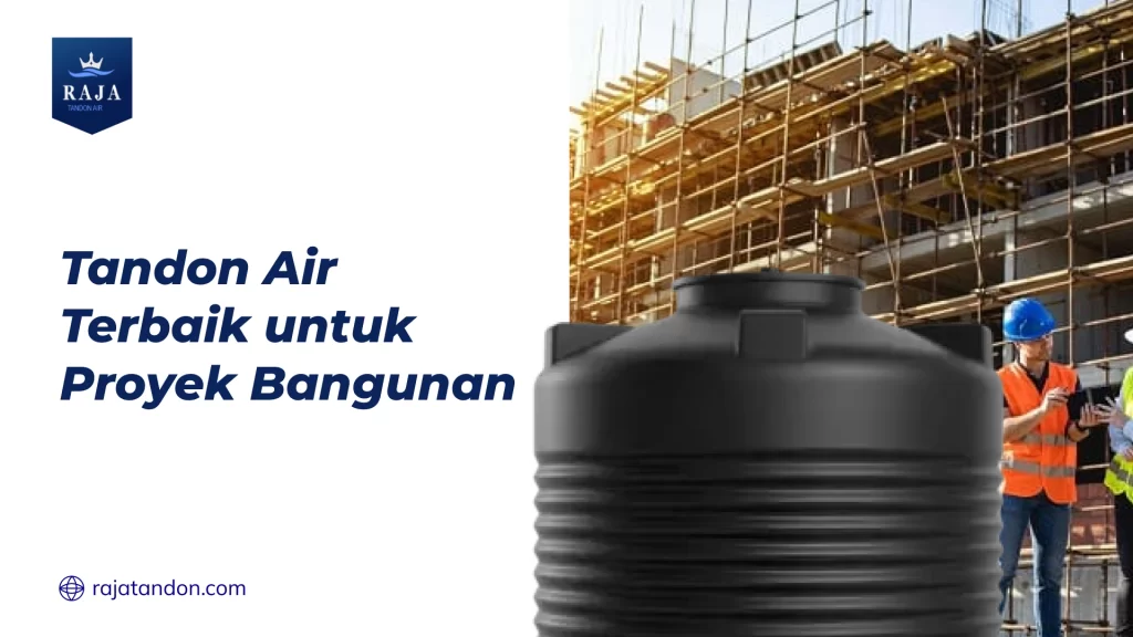 Tandon Air Terbaik untuk Proyek Bangunan
