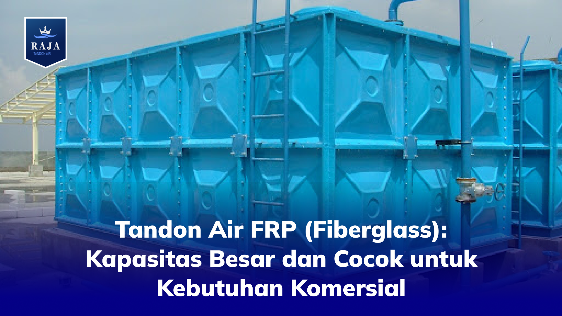 Tandon Air FRP (Fiberglass): Kapasitas Besar dan Cocok untuk Kebutuhan Komersial