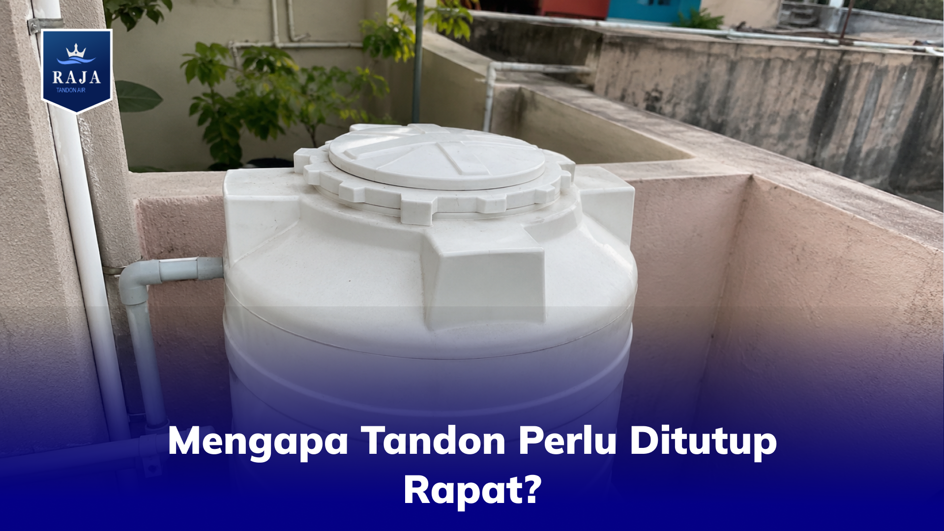 Mengapa Tandon Perlu Ditutup Rapat?