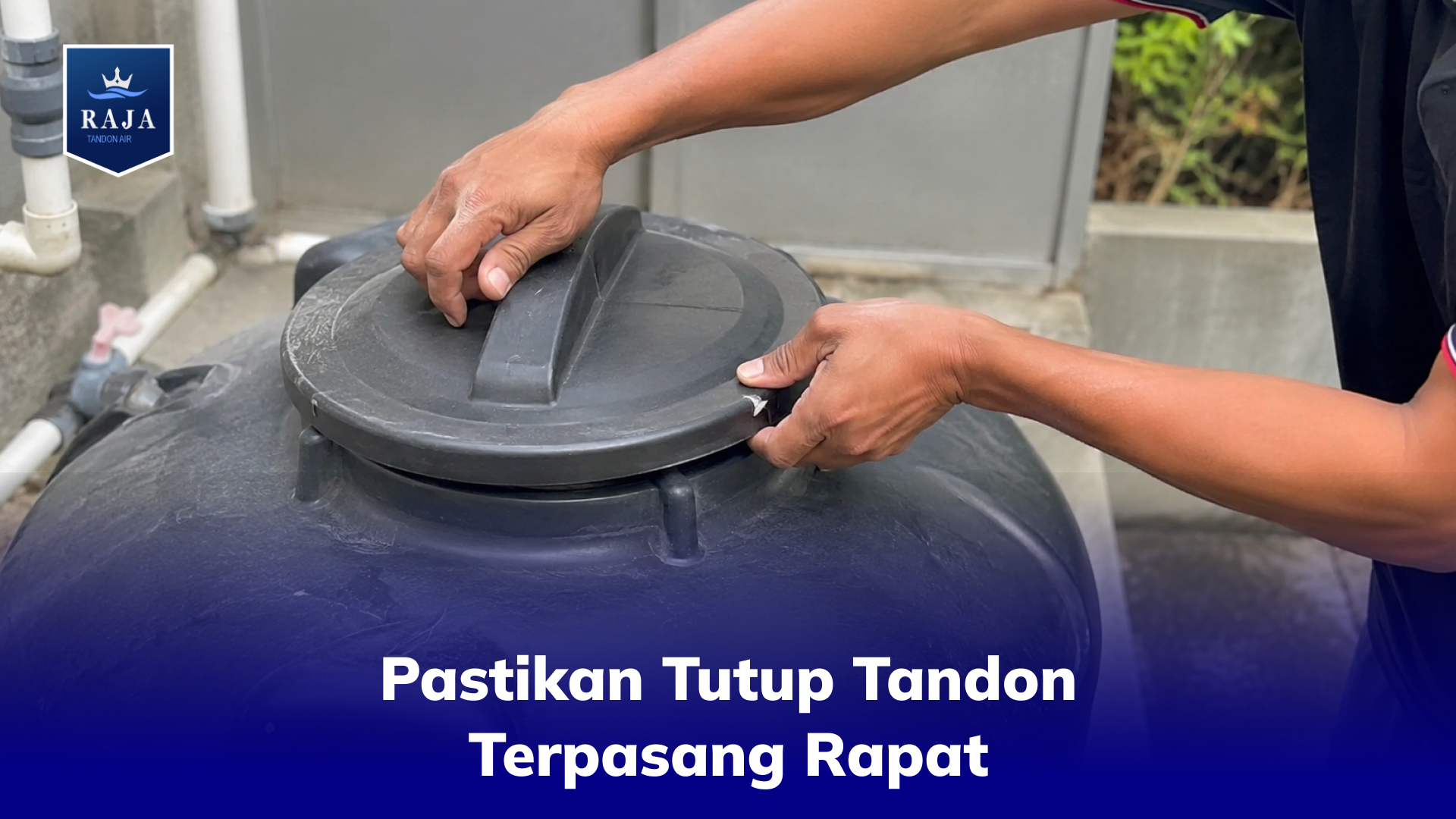 Pastikan Tutup Tandon Terpasang Rapat